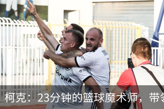 柯克：23分钟的篮球魔术师，带领日本男篮大获全胜！